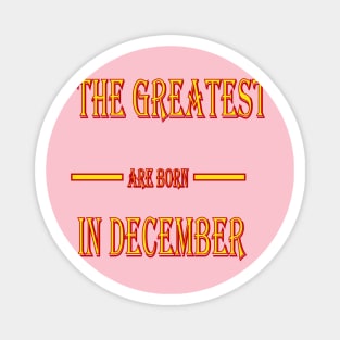 The Greatest are Born In December Magnet